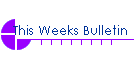 This Weeks Bulletin